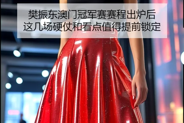 樊振东澳门冠军赛赛程出炉后 这几场硬仗和看点值得提前锁定